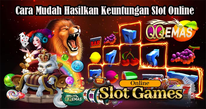 Cara Mudah Hasilkan Keuntungan Slot Online