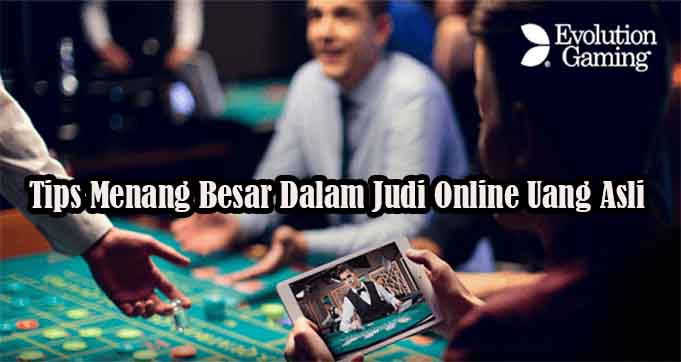 Tips Menang Besar Dalam Judi Online Uang Asli