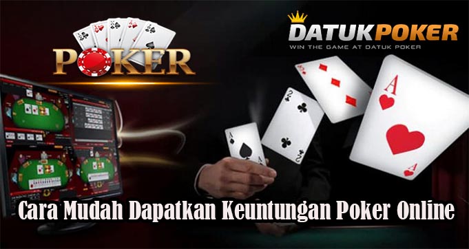 Cara Mudah Dapatkan Keuntungan Poker Online